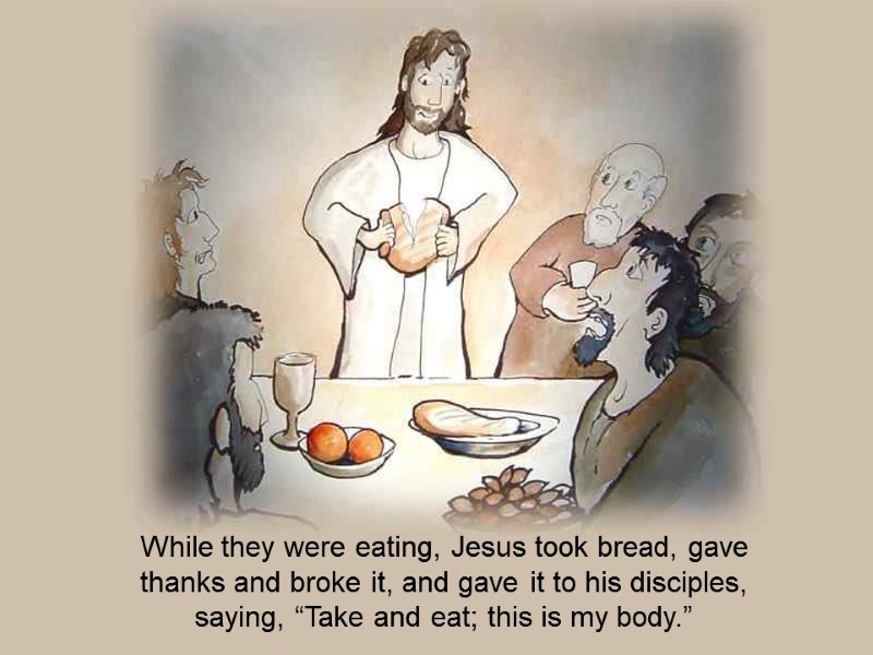 While they were eating, Jesus took bread, gave thanks and broke it, and gave